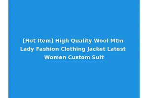 [Hot Item] High Quality Wool Mtm Lady Fashion Clothing Jacket Latest Women Custom Suit