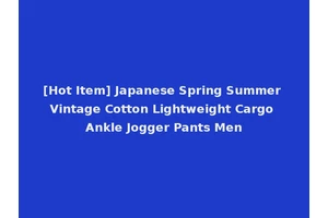 [Hot Item] Japanese Spring Summer Vintage Cotton Lightweight Cargo Ankle Jogger Pants Men