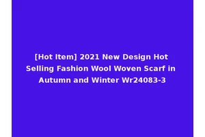 [Hot Item] 2021 New Design Hot Selling Fashion Wool Woven Scarf in Autumn and Winter Wr24083-3