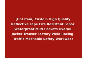 [Hot Item] Custom High Quality Reflective Tape Fire Resistant Labor Waterproof Muti Pockets Overall Jacket Trouser Factory Weld Racing Traffic Mechanie Safety Workwear