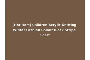 [Hot Item] Children Acrylic Knitting Winter Fashion Colour Block Stripe Scarf