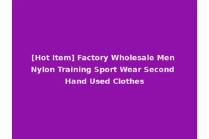 [Hot Item] Factory Wholesale Men Nylon Training Sport Wear Second Hand Used Clothes