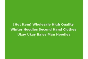 [Hot Item] Wholesale High Quality Winter Hoodies Second Hand Clothes Ukay Ukay Bales Man Hoodies