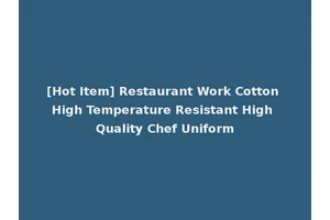 [Hot Item] Restaurant Work Cotton High Temperature Resistant High Quality Chef Uniform