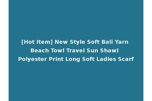 [Hot Item] New Style Soft Bali Yarn Beach Towl Travel Sun Shawl Polyester Print Long Soft Ladies Scarf