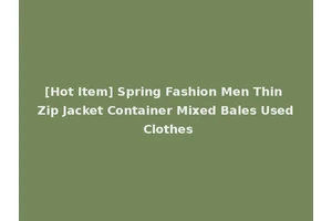[Hot Item] Spring Fashion Men Thin Zip Jacket Container Mixed Bales Used Clothes