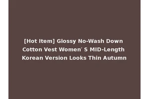 [Hot Item] Glossy No-Wash Down Cotton Vest Women′ S MID-Length Korean Version Looks Thin Autumn