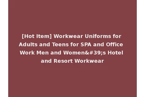 [Hot Item] Workwear Uniforms for Adults and Teens for SPA and Office Work Men and Women's Hotel and Resort Workwear