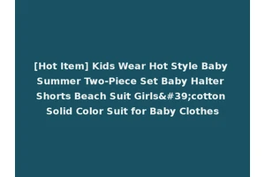 [Hot Item] Kids Wear Hot Style Baby Summer Two-Piece Set Baby Halter Shorts Beach Suit Girls'cotton Solid Color Suit for Baby Clothes