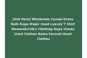 [Hot Item] Wholesale Casual Dress Bulk Ropa Mujer Used Luxury T Shirt Women's Clothing Ropa Usada Used Clothes Bales Second Hand Clothes