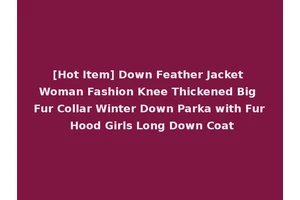 [Hot Item] Down Feather Jacket Woman Fashion Knee Thickened Big Fur Collar Winter Down Parka with Fur Hood Girls Long Down Coat