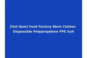 [Hot Item] Food Factory Work Clothes Disposable Polypropylene PPE Suit