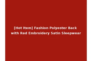 [Hot Item] Fashion Polyester Back with Red Embroidery Satin Sleepwear