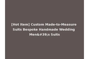 [Hot Item] Custom Made-to-Measure Suits Bespoke Handmade Wedding Men's Suits