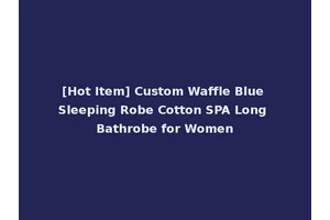 [Hot Item] Custom Waffle Blue Sleeping Robe Cotton SPA Long Bathrobe for Women