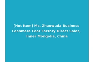 [Hot Item] Ms. Zhaowuda Business Cashmere Coat Factory Direct Sales, Inner Mongolia, China