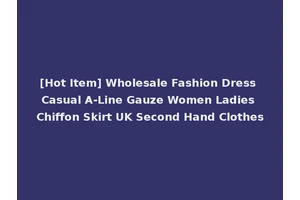 [Hot Item] Wholesale Fashion Dress Casual A-Line Gauze Women Ladies Chiffon Skirt UK Second Hand Clothes