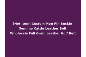 [Hot Item] Custom Men Pin Buckle Genuine Cattle Leather Belt Wholesale Full Grain Leather Golf Belt
