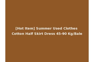 [Hot Item] Summer Used Clothes Cotton Half Skirt Dress 45-90 Kg/Bale