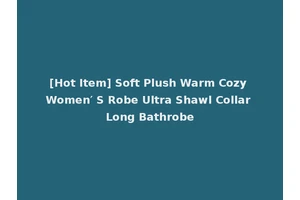 [Hot Item] Soft Plush Warm Cozy Women′ S Robe Ultra Shawl Collar Long Bathrobe