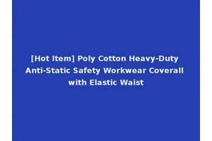 [Hot Item] Poly Cotton Heavy-Duty Anti-Static Safety Workwear Coverall with Elastic Waist