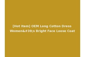 [Hot Item] OEM Long Cotton Dress Women's Bright Face Loose Coat