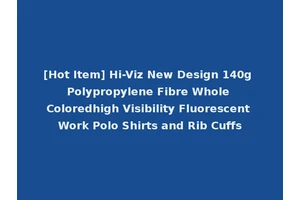 [Hot Item] Hi-Viz New Design 140g Polypropylene Fibre Whole Coloredhigh Visibility Fluorescent Work Polo Shirts and Rib Cuffs