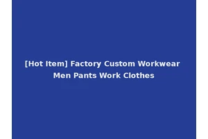 [Hot Item] Factory Custom Workwear Men Pants Work Clothes