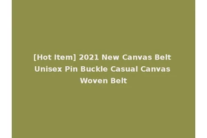 [Hot Item] 2021 New Canvas Belt Unisex Pin Buckle Casual Canvas Woven Belt
