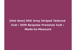[Hot Item] MID Grey Striped Tailored Suit / OEM Bespoke Premium Suit / Made-to-Measure