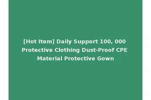 [Hot Item] Daily Support 100, 000 Protective Clothing Dust-Proof CPE Material Protective Gown