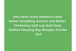 [Hot Item] Great Newborn Lamb Velvet Swaddling Autumn and Winter Thickening Split Leg Quilt Baby Quilted Sleeping Bag Wrapper Stroller Bed