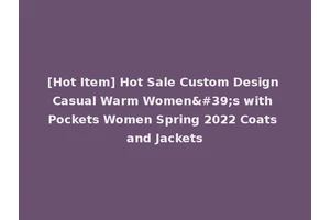 [Hot Item] Hot Sale Custom Design Casual Warm Women's with Pockets Women Spring 2022 Coats and Jackets