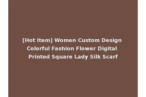 [Hot Item] Women Custom Design Colorful Fashion Flower Digital Printed Square Lady Silk Scarf