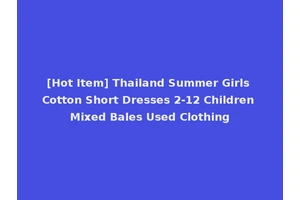 [Hot Item] Thailand Summer Girls Cotton Short Dresses 2-12 Children Mixed Bales Used Clothing