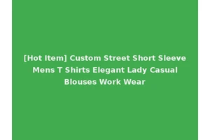 [Hot Item] Custom Street Short Sleeve Mens T Shirts Elegant Lady Casual Blouses Work Wear