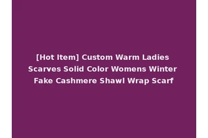 [Hot Item] Custom Warm Ladies Scarves Solid Color Womens Winter Fake Cashmere Shawl Wrap Scarf
