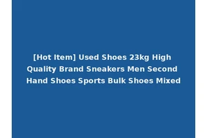 [Hot Item] Used Shoes 23kg High Quality Brand Sneakers Men Second Hand Shoes Sports Bulk Shoes Mixed