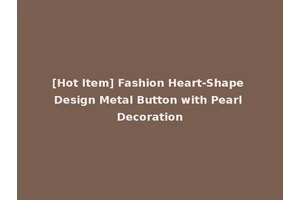 [Hot Item] Fashion Heart-Shape Design Metal Button with Pearl Decoration