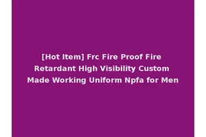 [Hot Item] Frc Fire Proof Fire Retardant High Visibility Custom Made Working Uniform Npfa for Men