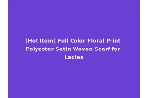 [Hot Item] Full Color Floral Print Polyester Satin Woven Scarf for Ladies