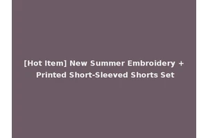 [Hot Item] New Summer Embroidery + Printed Short-Sleeved Shorts Set