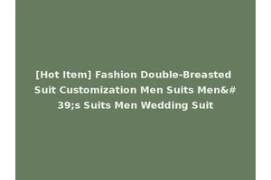 [Hot Item] Fashion Double-Breasted Suit Customization Men Suits Men's Suits Men Wedding Suit