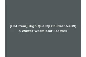 [Hot Item] High Quality Children's Winter Warm Knit Scarves