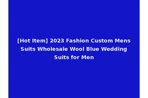 [Hot Item] 2023 Fashion Custom Mens Suits Wholesale Wool Blue Wedding Suits for Men