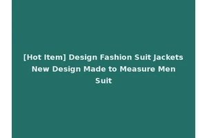 [Hot Item] Design Fashion Suit Jackets New Design Made to Measure Men Suit
