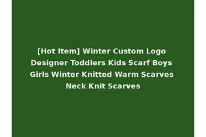 [Hot Item] Winter Custom Logo Designer Toddlers Kids Scarf Boys Girls Winter Knitted Warm Scarves Neck Knit Scarves