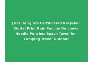 [Hot Item] Grs Certificated Recycled Digital Print Rain Poncho De Lluvia Hoodie Ponchos Beach Towel for Camping Travel Outdoor