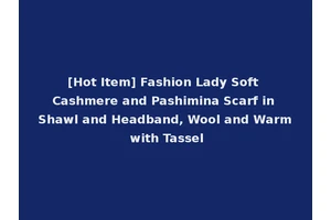 [Hot Item] Fashion Lady Soft Cashmere and Pashimina Scarf in Shawl and Headband, Wool and Warm with Tassel