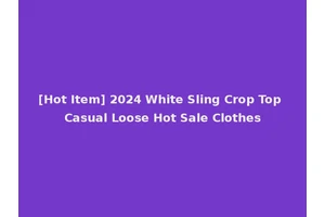 [Hot Item] 2024 White Sling Crop Top Casual Loose Hot Sale Clothes